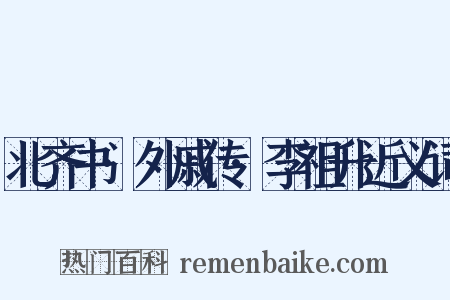 北齐书·外戚传·李祖升近义词是什么意思的图片